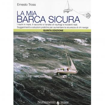 La mia barca sicura. I rischi in mare. II racconto e l'analisi di naufragi e incidenti reali. Suggerimenti e soluzioni pratiche per aumentare la sicurezza...