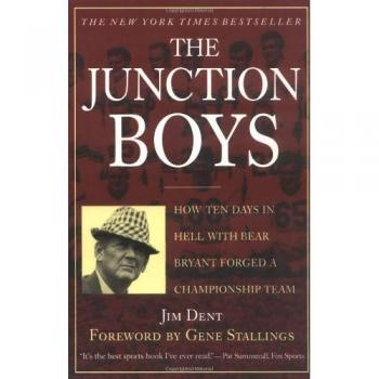 Jim Dent The Junction Boys: How 10 Days In Hell With Bear Bryant Forged A Champion Team