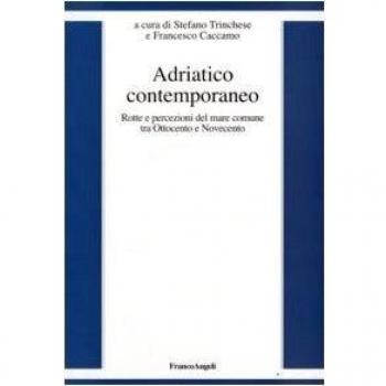 Adriatico contemporaneo. Rotte e percezioni del mare comune tra Ottocento e Novecento