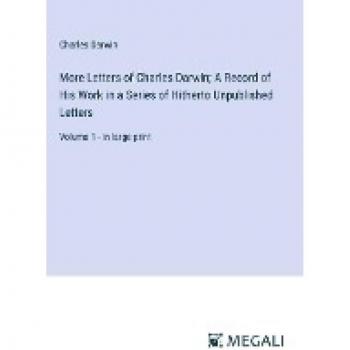 Darwin, Charles: More Letters of Charles Darwin; A Record of His Work in a Series of Hitherto Unpublished Letters