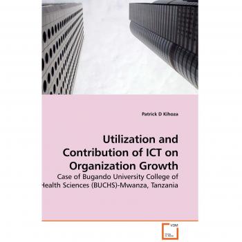 Utilization and Contribution of ICT on Organization Growth: Case of Bugando University College of Health Sciences