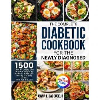The Complete Diabetic Cookbook for the Newly Diagnosed: 1500 Days of Simple and Delicious Recipes for Balanced Meals and Healthy Lifestyle |Full Color Pictures Version|30