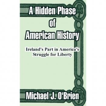 A Hidden Phase of American History: Ireland's Part in America's Struggle for Liberty