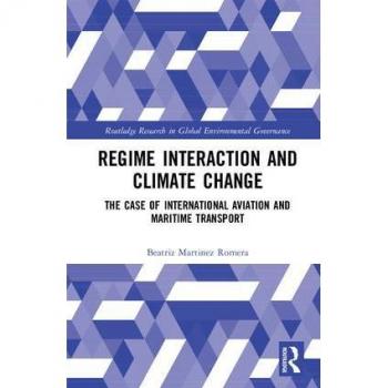 Regime Interaction and Climate Change: The Case of International Aviation and Maritime Transport (Routledge Research in Global Environmental Governance)