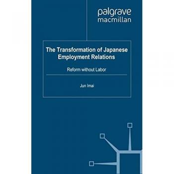 The Transformation of Japanese Employment Relations: Reform Without Labor