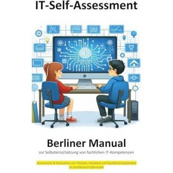 Berliner Manual zur Selbsteinschätzung von fachlichen IT-Kompetenzen: Evaluation & Assessment von Themen, Vokabeln und Qualifizierungsbedarf im Fachbereich Informatik