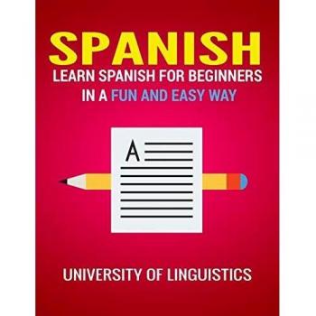 Spanish: Learn Spanish for Beginners in a Fun and Easy Way Including Pronunciation, Spanish Grammar, Reading, and Writing, Plus Short Stories