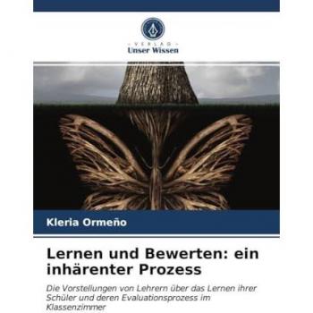 Lernen und Bewerten: ein inhärenter Prozess: Die Vorstellungen von Lehrern über das Lernen ihrer Schüler und deren Evaluationsprozess im Klassenzimmer