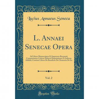 L. Annaei Senecae Opera, Vol. 2: Ad Libros Manuscriptos Et Impressos Recensuit Commentarios Criticos Subiecit Disputationes Et Indicem Addidit; ... De Clementia De Ira