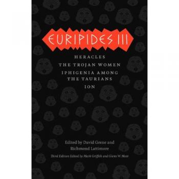Euripides III : Heracles, The Trojan Women, Iphigenia among the Taurians, Ion