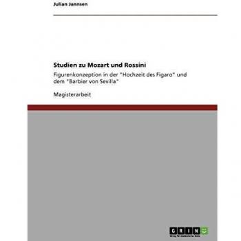 Figurenkonzeption. Studien zu Mozart und Rossini: Am Beispiel Hochzeit des Figaro und dem Barbier von Sevilla