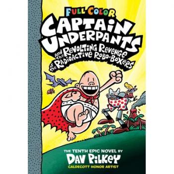Captain Underpants and the Revolting Revenge of the Radioactive Robo-Boxers: Color Edition (Captain Underpants #10) (Color Edition)