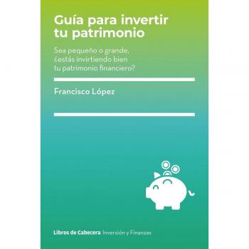 Guía para invertir tu patrimonio: Sea pequeño o grande, ¿estás invirtiendo bien tu patrimonio financiero? (Tapa blanda).