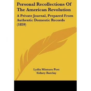 Personal Recollections Of The American Revolution: A Private Journal, Prepared From Authentic Domestic Records (1859)