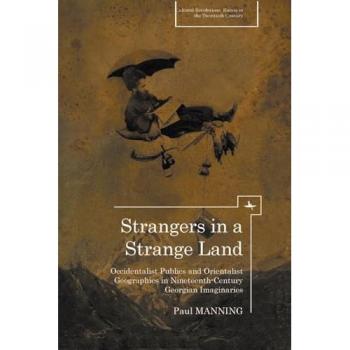 Strangers in a Strange Land: Occidentalist Publics and Orientalist Geographies in Nineteenth-Century Georgian Imaginaries (Cultural Revolutions: Russia in the Twentieth Century)