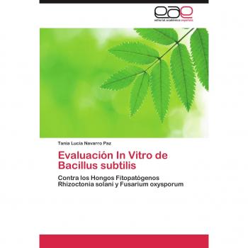 Evaluación In Vitro de Bacillus subtilis: Contra los Hongos Fitopatógenos Rhizoctonia solani y Fusarium oxysporum