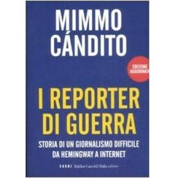 I reporter di guerra. Storia di un giornalismo difficile da Hemingway a internet