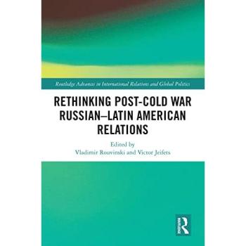 Rethinking Post-Cold War Russian–Latin American Relations (Routledge Advances in International Relations and Global Politics)