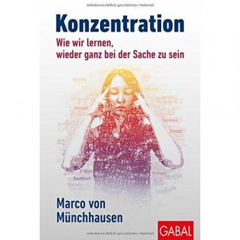 Konzentration: Wie wir lernen, wieder ganz bei der Sache zu sein (Dein Leben)