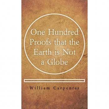 One Hundred Proofs that the Earth is Not a Globe