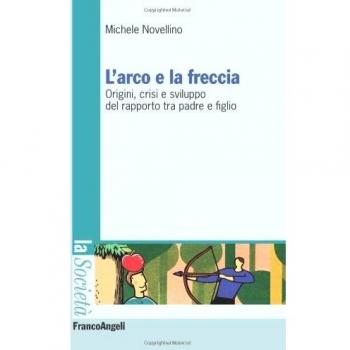 L' arco e la freccia. Origini, crisi e sviluppo del rapporto tra padre e figlio
