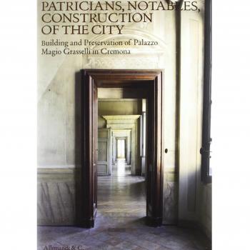 Patricians, notables, construction of the city. Building and preservetion of Palazzo Magio Grasselli in Cremona. Ediz. illustrata