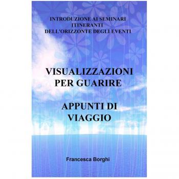 Visualizzazioni per guarire. Appunti di viaggio. Introduzione ai seminari itineranti dell'Orizzonte degli Eventi