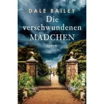 Dale Bailey Die Verschwundenen Mädchen: Roman   Eine Alte Bibliothek Und Ein Düsteres Familiengeheimnis In Den Wäldern Englands