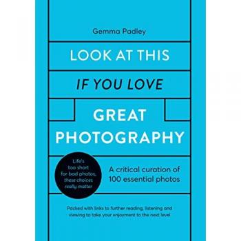 Look At This If You Love Great Photography : A critical curation of 100 essential photos • Packed with links to further reading, listening and viewing to take your enjoyment to the next level