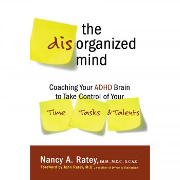 The Disorganized Mind : Coaching Your ADHD Brain to Take Control of Your Time, Tasks, and Talents