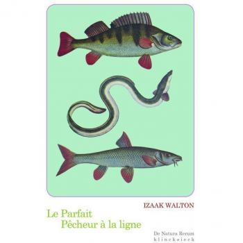 Le parfait pêcheur à la ligne: Ou Le divertissement du contemplatif, Discours sur les rivières, les étangs, la pêche et le poisson