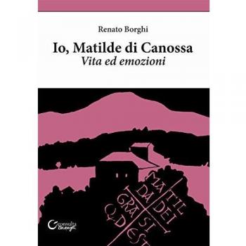 Io, Matilde di Canossa. Vita ed emozioni