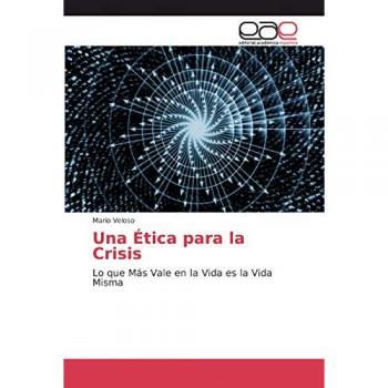 Una Ética para la Crisis: Lo que Más Vale en la Vida es la Vida Misma