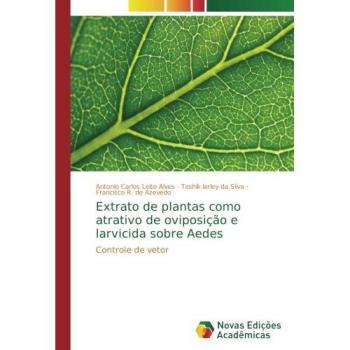 Extrato de plantas como atrativo de oviposição e larvicida sobre Aedes: Controle de vetor