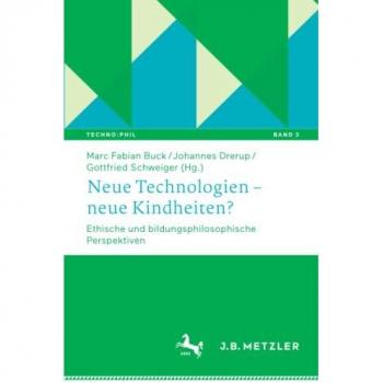 Neue Technologien – neue Kindheiten?: Ethische und bildungsphilosophische Perspektiven (Techno:Phil – Aktuelle Herausforderungen der Technikphilosophie, Band 3)