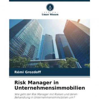 Risk Manager in Unternehmensimmobilien: Wie geht der Risk Manager mit Risiken und deren Behandlung in Unternehmensimmobilien um?