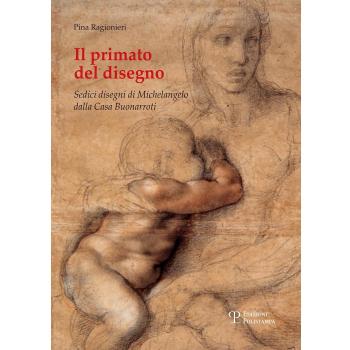 Il primato del disegno. Sedici disegni di Michelangelo dalla casa Buonarroti. Ediz. illustrata