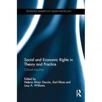 Social and Economic Rights in Theory and Practice: Critical Inquiries (Routledge Research in Human Rights Law)