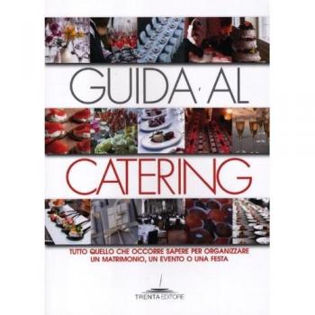 Guida al catering. Tutto quello che occorre sapere per organizzare un matrimonio, un evento o una festa