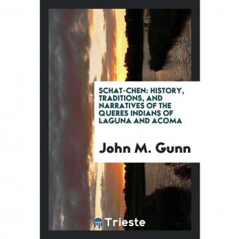 Schat-chen: History, Traditions, and Narratives of the Queres Indians of Laguna and Acoma