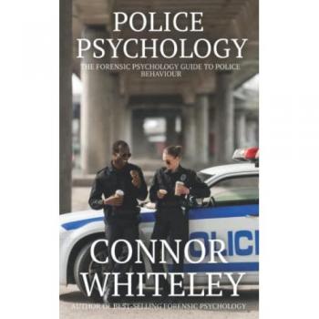 Police Psychology: The Forensic Psychology Guide To Police Behaviour (An Introductory Series)