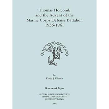 Thomas Holcomb and the Advent of the Marine Corps Defense Battallion 1936-1991