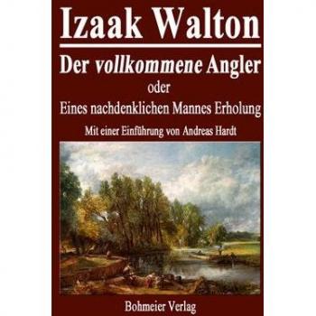 Der vollkommene Angler oder Eines nachdenklichen Mannes Erholung