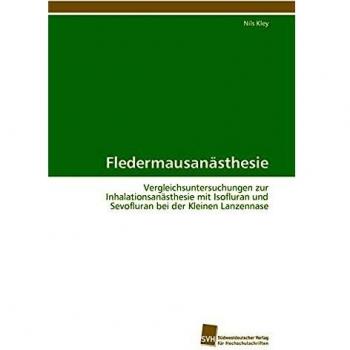 Fledermausanästhesie: Vergleichsuntersuchungen zur Inhalationsanästhesie mit Isofluran und Sevofluran bei der Kleinen Lanzennase