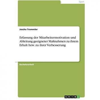 Erfassung der Mitarbeitermotivation und Ableitung geeigneter Maßnahmen zu ihrem Erhalt bzw. zu ihrer Verbesserung