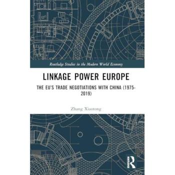 Linkage Power Europe: The EU's Trade Negotiations with China (1975-2019) (Routledge Studies in the Modern World Economy)