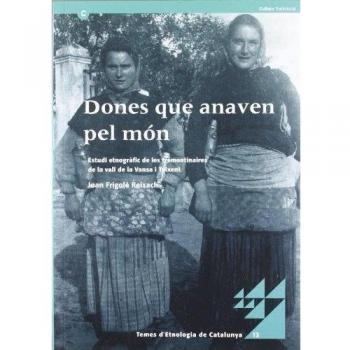 Dones que anaven pel món. Estudi etnogràfic de les trementinaires de la vall de la vansa i tuixent  [2a reimpr. 3a ed.]