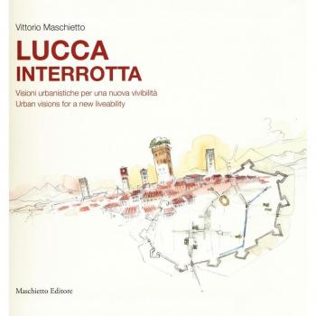 Lucca interrotta. Visioni urbanistiche per una nuova vivibilità. Ediz. italiana e inglese