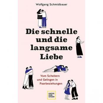 Die schnelle und die langsame Liebe: Vom Scheitern und Gelingen in Paarbeziehungen
