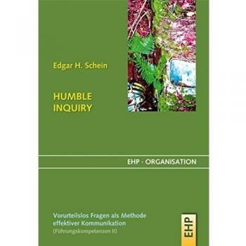 Schein, Edgar H. Humble Inquiry: Vorurteilsloses Fragen Als Methode Effektiver Kommunikation (Ehp-Organisation)